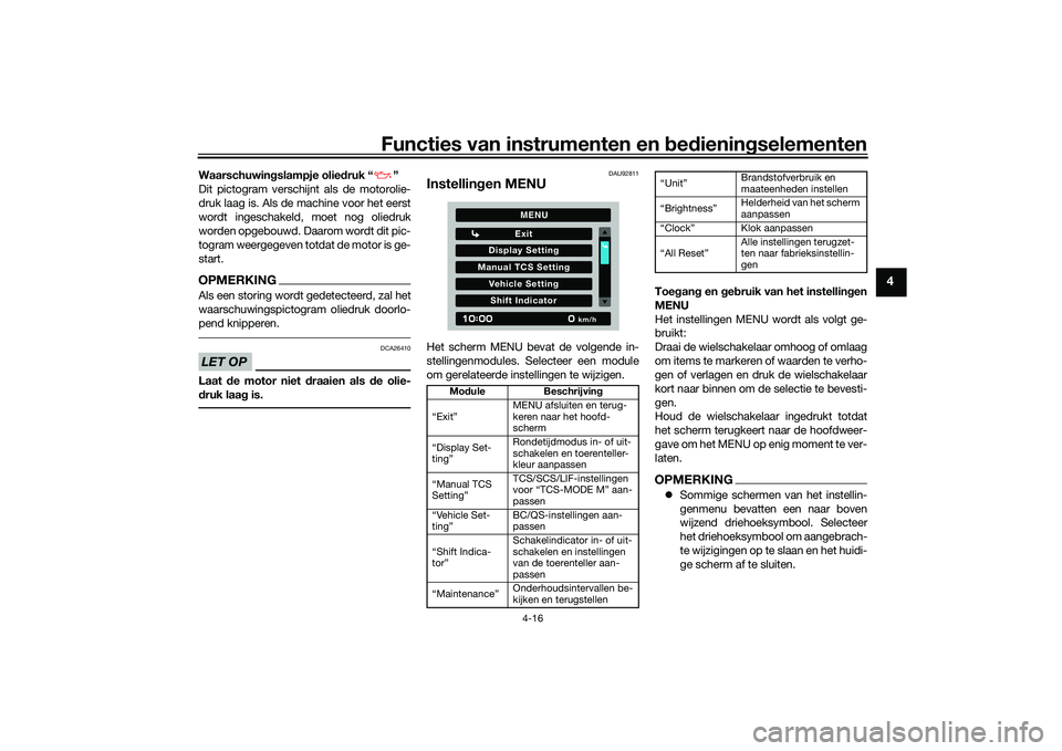 YAMAHA TRACER 900 2021 Instructieboekje (in Dutch) Functies van instrumenten en bed ienin gselementen
4-16
4
Waarschuwin gslampje olie druk “ ”
Dit pictogram verschijnt als de motorolie-
druk laag is. Als de machine voor het eerst
wordt ingeschake YAMAHA TRACER 900 2021 Instructieboekje (in Dutch) Functies van instrumenten en bed ienin gselementen
4-16
4
Waarschuwin gslampje olie druk “ ”
Dit pictogram verschijnt als de motorolie-
druk laag is. Als de machine voor het eerst
wordt ingeschake