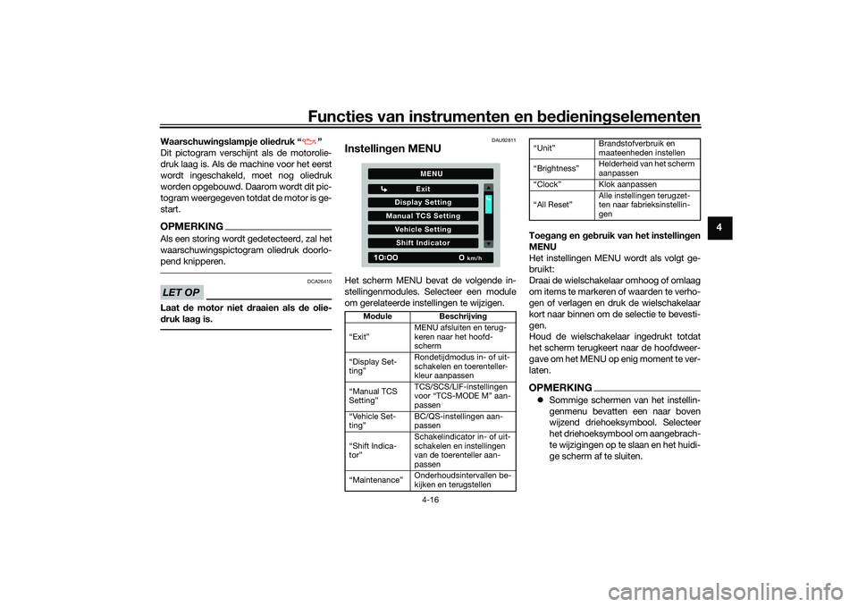 YAMAHA TRACER 900 2021  Instructieboekje (in Dutch) Functies van instrumenten en bed ienin gselementen
4-16
4
Waarschuwin gslampje olie druk “ ”
Dit pictogram verschijnt als de motorolie-
druk laag is. Als de machine voor het eerst
wordt ingeschake