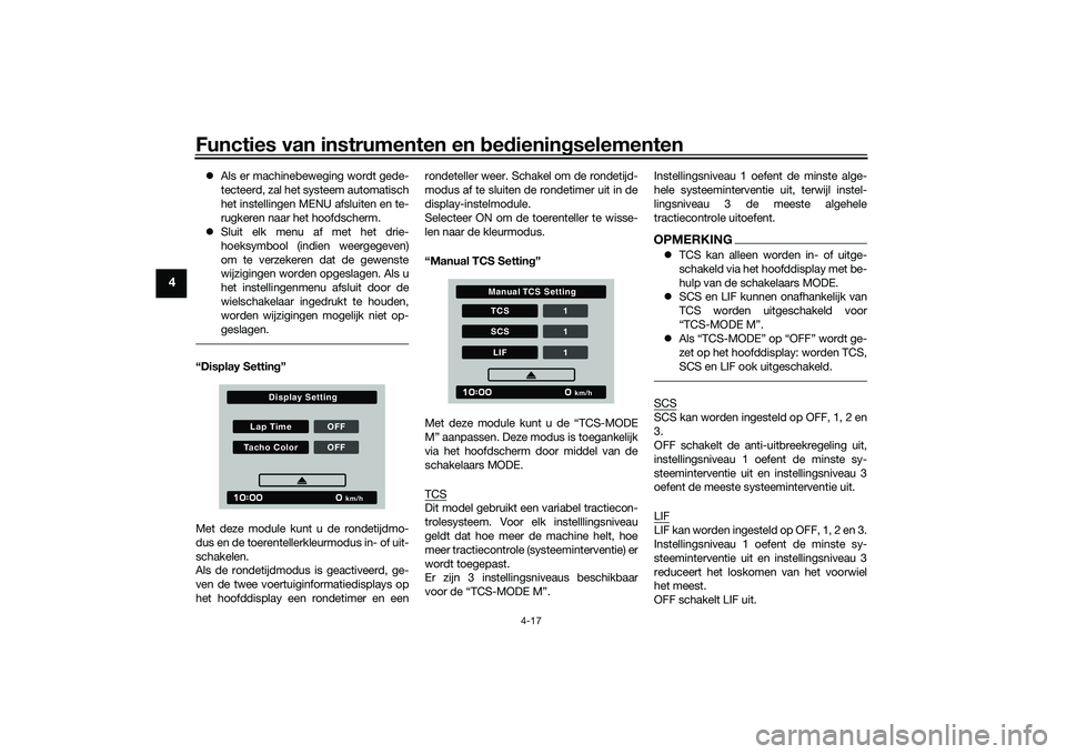 YAMAHA TRACER 900 2021  Instructieboekje (in Dutch) Functies van instrumenten en bed ienin gselementen
4-17
4
 Als er machinebeweging wordt gede-
tecteerd, zal het systeem automatisch
het instellingen MENU afsluiten en te-
rugkeren naar het hoofdsch