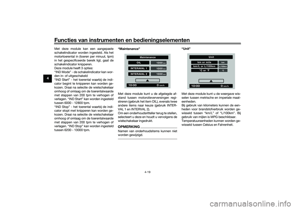 YAMAHA TRACER 900 2021  Instructieboekje (in Dutch) Functies van instrumenten en bed ienin gselementen
4-19
4
Met deze module kan een aangepaste
schakelindicator worden ingesteld. Als het
motortoerental in (toeren per minuut, tpm)
in het gespecificeerd