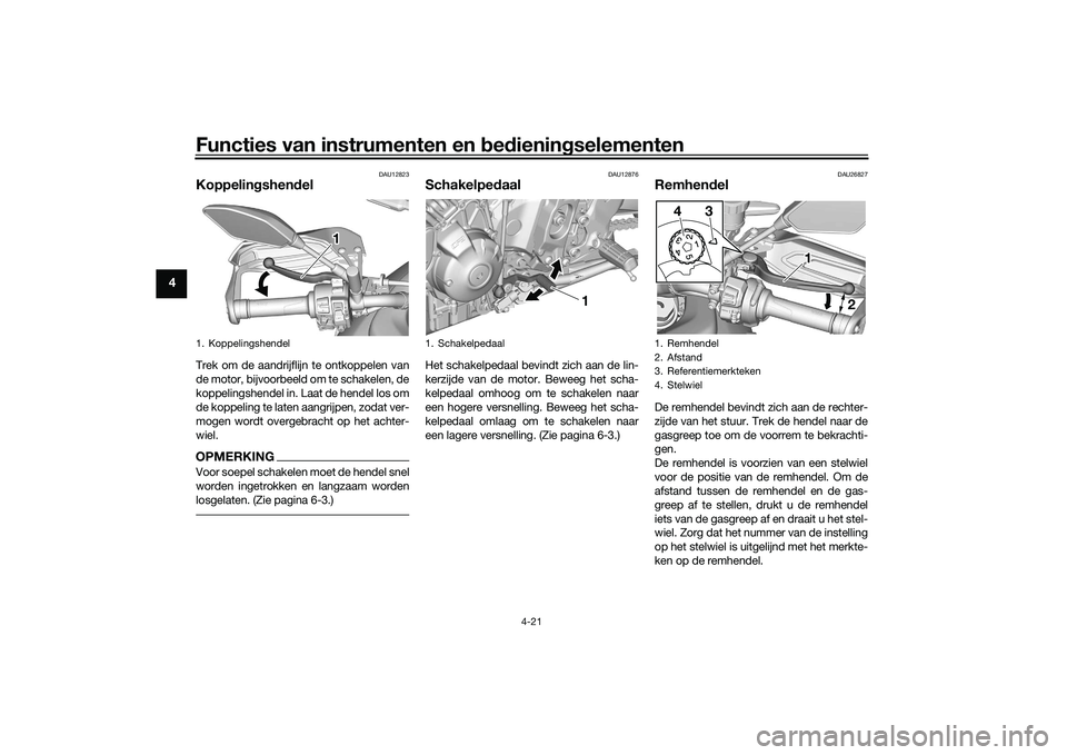 YAMAHA TRACER 900 2021  Instructieboekje (in Dutch) Functies van instrumenten en bed ienin gselementen
4-21
4
DAU12823
Koppelin gshen delTrek om de aandrijflijn te ontkoppelen van
de motor, bijvoorbeeld om te schakelen, de
koppelingshendel in. Laat de 