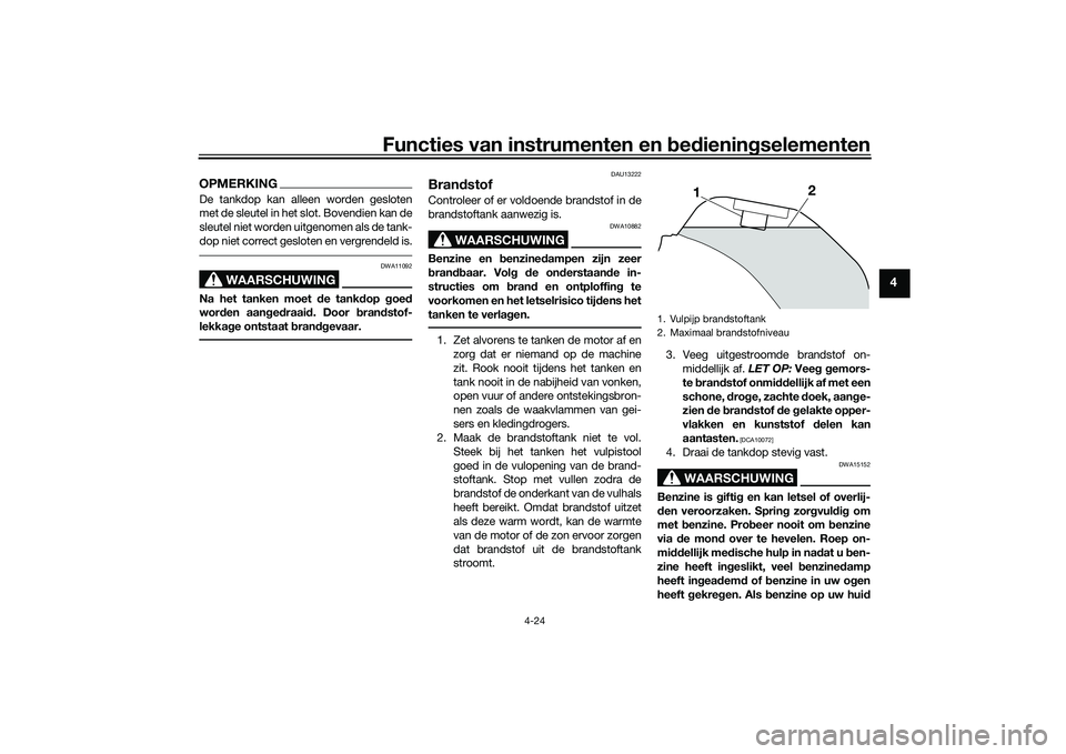 YAMAHA TRACER 900 2021  Instructieboekje (in Dutch) Functies van instrumenten en bed ienin gselementen
4-24
4
OPMERKINGDe tankdop kan alleen worden gesloten
met de sleutel in het slot. Bovendien kan de
sleutel niet worden uitgenomen als de tank-
dop ni