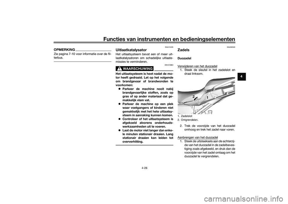 YAMAHA TRACER 900 2021  Instructieboekje (in Dutch) Functies van instrumenten en bed ienin gselementen
4-26
4
OPMERKINGZie pagina 7-10 voor informatie over de fil-
terbus.
DAU13435
UitlaatkatalysatorHet uitlaatsysteem bevat een of meer uit-
laatkatalys