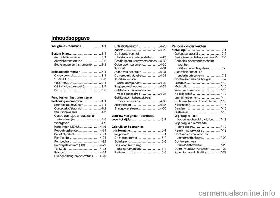 YAMAHA TRACER 900 2021  Instructieboekje (in Dutch) Inhoudsopg aveVeilighei dsinformatie ....................... 1-1
Beschrijvin g...................................... 2-1
Aanzicht linkerzijde ......................... 2-1
Aanzicht rechterzijde ......