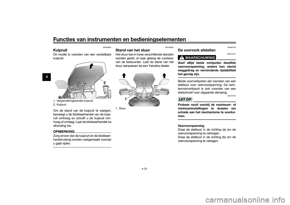 YAMAHA TRACER 900 2021 Instructieboekje (in Dutch) Functies van instrumenten en bed ienin gselementen
4-31
4
DAU83932
Kuipruit Dit model is voorzien van een verstelbare
kuipruit.
Om de stand van de kuipruit te wijzigen,
beweegt u de blokkeerhendel van YAMAHA TRACER 900 2021 Instructieboekje (in Dutch) Functies van instrumenten en bed ienin gselementen
4-31
4
DAU83932
Kuipruit Dit model is voorzien van een verstelbare
kuipruit.
Om de stand van de kuipruit te wijzigen,
beweegt u de blokkeerhendel van