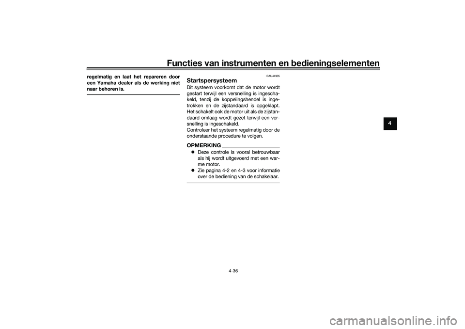 YAMAHA TRACER 900 2021  Instructieboekje (in Dutch) Functies van instrumenten en bed ienin gselementen
4-36
4
re gelmati g en laat het repareren  door
een Yamaha  dealer als d e werking niet
naar  behoren is.
DAU44905
StartspersysteemDit systeem voorko