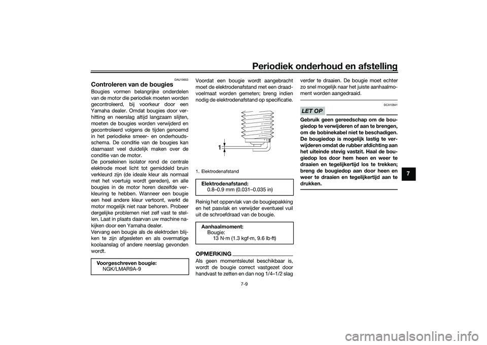 YAMAHA TRACER 900 2021  Instructieboekje (in Dutch) Periodiek on derhoud  en afstelling
7-9
7
DAU19653
Controleren van  de  bou giesBougies vormen belangrijke onderdelen
van de motor die periodiek moeten worden
gecontroleerd, bij voorkeur door een
Yama
