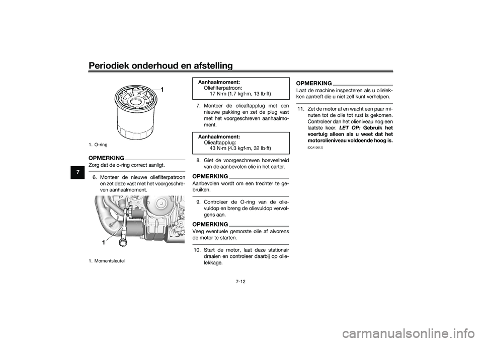 YAMAHA TRACER 900 2021  Instructieboekje (in Dutch) Periodiek on derhou d en afstelling
7-12
7
OPMERKINGZorg dat de o-ring correct aanligt.6. Monteer de nieuwe oliefilterpatroon
en zet deze vast met het voorgeschre-
ven aanhaalmoment. 7. Monteer de oli