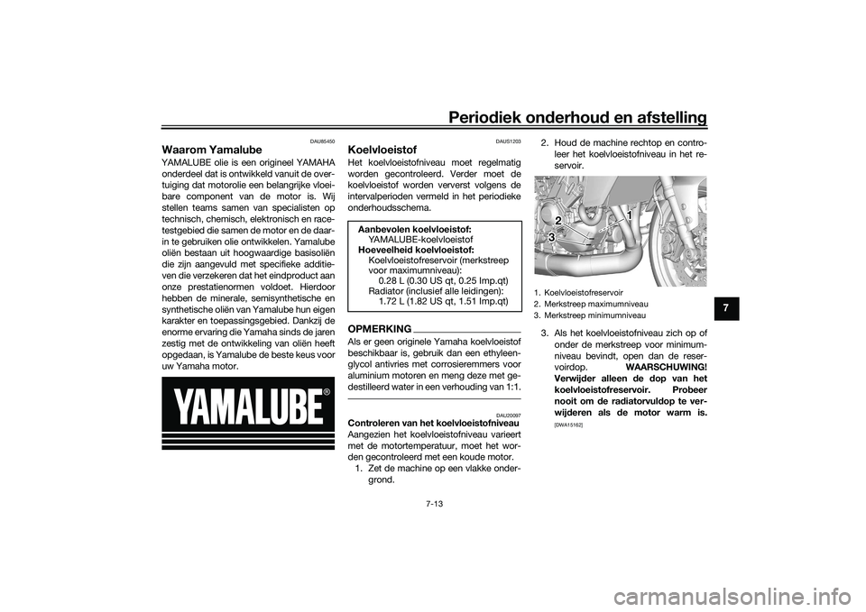 YAMAHA TRACER 900 2021  Instructieboekje (in Dutch) Periodiek on derhoud  en afstelling
7-13
7
DAU85450
Waarom Yamalu beYAMALUBE olie is een origineel YAMAHA
onderdeel dat is ontwikkeld vanuit de over-
tuiging dat motorolie een belangrijke vloei-
bare 