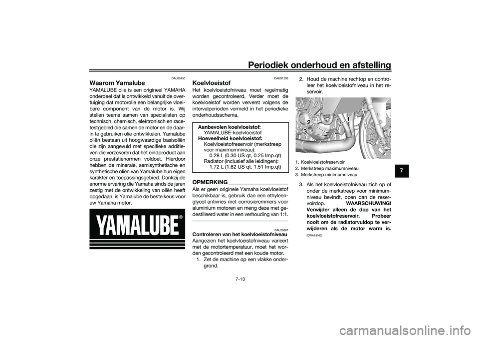 YAMAHA TRACER 900 2021 Instructieboekje (in Dutch) Periodiek on derhoud en afstelling
7-13
7
DAU85450
Waarom Yamalu beYAMALUBE olie is een origineel YAMAHA
onderdeel dat is ontwikkeld vanuit de over-
tuiging dat motorolie een belangrijke vloei-
bare YAMAHA TRACER 900 2021 Instructieboekje (in Dutch) Periodiek on derhoud en afstelling
7-13
7
DAU85450
Waarom Yamalu beYAMALUBE olie is een origineel YAMAHA
onderdeel dat is ontwikkeld vanuit de over-
tuiging dat motorolie een belangrijke vloei-
bare