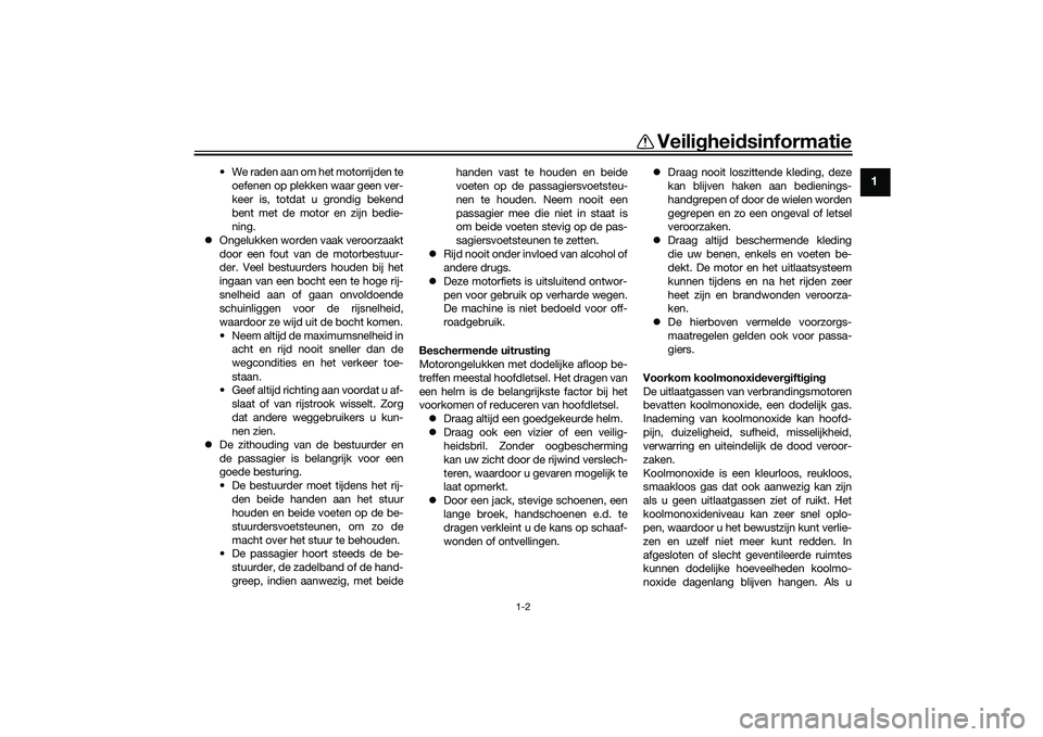 YAMAHA TRACER 900 2021  Instructieboekje (in Dutch) Veilighei dsinformatie
1-2
1
• We raden aan om het motorrijden te
oefenen op plekken waar geen ver-
keer is, totdat u grondig bekend
bent met de motor en zijn bedie-
ning.
 Ongelukken worden vaak