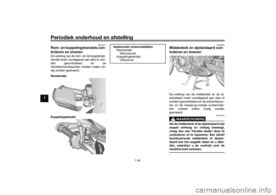 YAMAHA TRACER 900 2021  Instructieboekje (in Dutch) Periodiek on derhou d en afstelling
7-26
7
DAU23144
Rem- en koppelin gshen dels con-
troleren en smerenDe werking van de rem- en de koppelings-
hendel moet voorafgaand aan elke rit wor-
den gecontrole