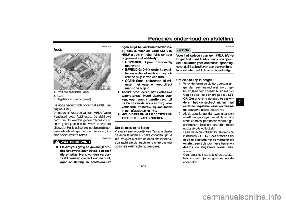 YAMAHA TRACER 900 2021  Instructieboekje (in Dutch) Periodiek on derhoud  en afstelling
7-29
7
DAU50212
AccuDe accu bevindt zich onder het zadel. (Zie
pagina 4-26.)
Dit model is voorzien van een VRLA (Valve
Regulated Lead Acid)-accu. De elektrolyt
hoef