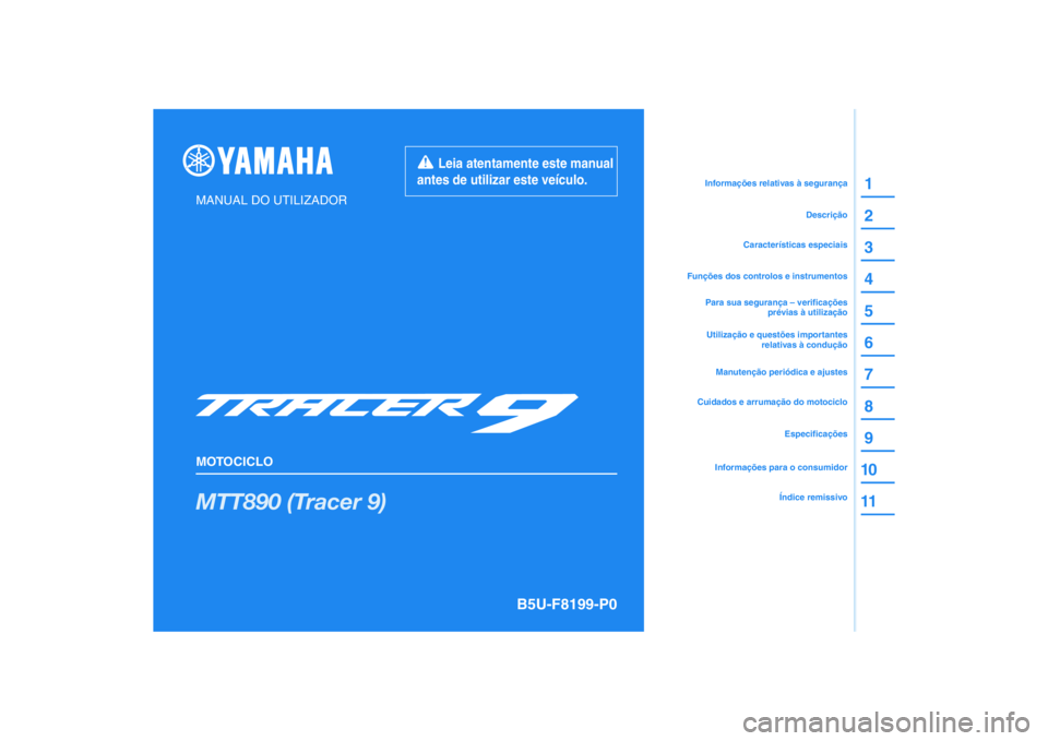 YAMAHA TRACER 900 2021 Manual de utilização (in Portuguese) DIC183
MTT890 (Tracer 9)
1
2
3
4
5
6
7
8
9
10
11
MANUAL DO UTILIZADOR
MOTOCICLO
Leia atentamente este manual
antes de utilizar este veículo.
Informações para o consumidorÍndice remissivoEspecif YAMAHA TRACER 900 2021 Manual de utilização (in Portuguese) DIC183
MTT890 (Tracer 9)
1
2
3
4
5
6
7
8
9
10
11
MANUAL DO UTILIZADOR
MOTOCICLO
Leia atentamente este manual
antes de utilizar este veículo.
Informações para o consumidorÍndice remissivoEspecif