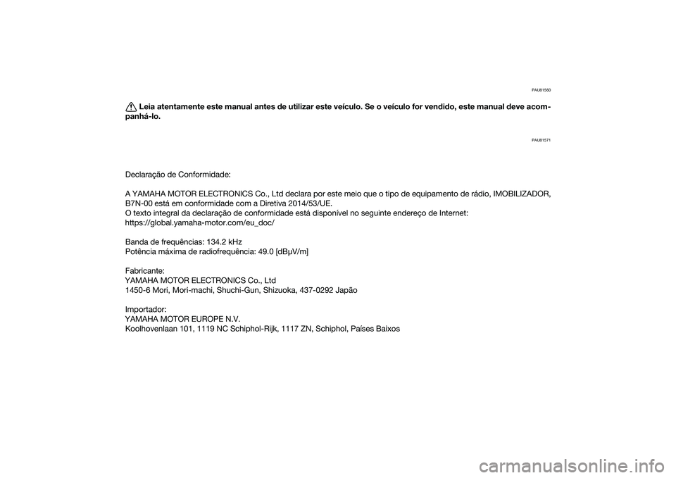 YAMAHA TRACER 900 2021 Manual de utilização (in Portuguese) PAU81560
Leia atentamente este manual antes de utilizar este veículo. Se o veículo for ven did o, este manual deve acom-
panhá-lo.
PAU81571
Declaração de Conformidade:
A YAMAHA MOTOR ELECTRONICS YAMAHA TRACER 900 2021 Manual de utilização (in Portuguese) PAU81560
Leia atentamente este manual antes de utilizar este veículo. Se o veículo for ven did o, este manual deve acom-
panhá-lo.
PAU81571
Declaração de Conformidade:
A YAMAHA MOTOR ELECTRONICS