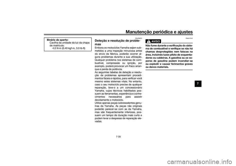 YAMAHA TRACER 900 2021 Manual de utilização (in Portuguese) Manutenção periódica e ajustes
7-35
7
PAU25872
Deteção e resolução de proble-
masEmbora os motociclos Yamaha sejam sub-
metidos a uma inspeção minuciosa antes
do envio da fábrica, poderão YAMAHA TRACER 900 2021 Manual de utilização (in Portuguese) Manutenção periódica e ajustes
7-35
7
PAU25872
Deteção e resolução de proble-
masEmbora os motociclos Yamaha sejam sub-
metidos a uma inspeção minuciosa antes
do envio da fábrica, poderão