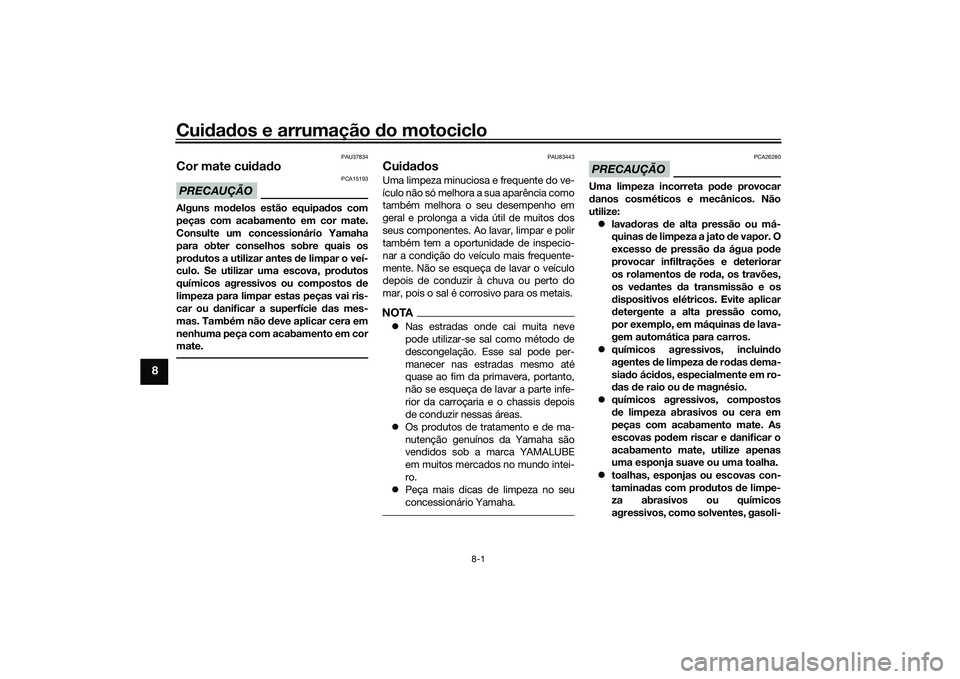 YAMAHA TRACER 900 2021 Manual de utilização (in Portuguese) Cuidad os e arrumação do motociclo
8-1
8
PAU37834
Cor mate cui dad oPRECAUÇÃO
PCA15193
Alguns mo delos estão equipa dos com
peças com acabamento em cor mate.
Consulte um concessionário Yamaha
YAMAHA TRACER 900 2021 Manual de utilização (in Portuguese) Cuidad os e arrumação do motociclo
8-1
8
PAU37834
Cor mate cui dad oPRECAUÇÃO
PCA15193
Alguns mo delos estão equipa dos com
peças com acabamento em cor mate.
Consulte um concessionário Yamaha