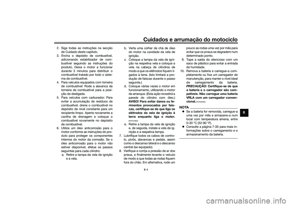 YAMAHA TRACER 900 2021  Manual de utilização (in Portuguese) Cuidad os e arrumação  do motociclo8-4
8
2. Siga todas as instruções na secção
de Cuidado deste capítulo.
3. Encha o depósito de combustível, adicionando estabilizador de com-
bustível segui