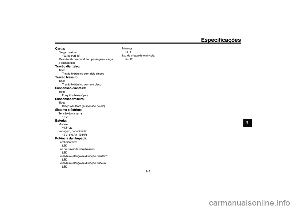 YAMAHA TRACER 900 2021  Manual de utilização (in Portuguese) Especificações
9-2
9
Carga:Carga máxima:193 kg (425 lb)
(Peso total com condutor, passageiro, carga 
e acessórios)Travão d ianteiro:Tipo:
Travão hidráulico com dois discosTravão traseiro:Tipo: