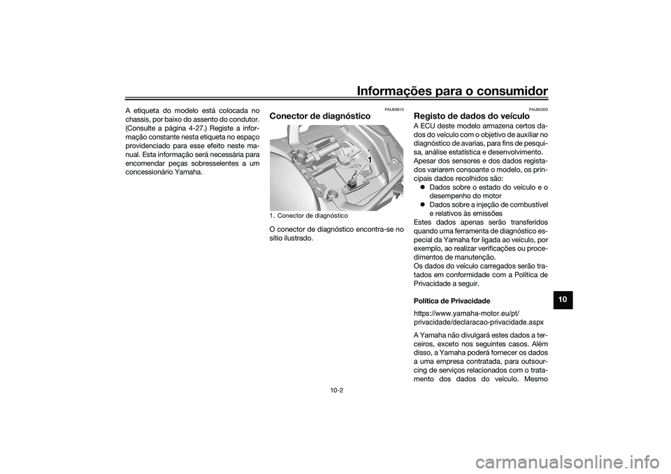 YAMAHA TRACER 900 2021 Manual de utilização (in Portuguese) Informações para o consumidor
10-2
10
A etiqueta do modelo está colocada no
chassis, por baixo do assento do condutor.
(Consulte a página 4-27.) Registe a infor-
mação constante nesta etiqueta n YAMAHA TRACER 900 2021 Manual de utilização (in Portuguese) Informações para o consumidor
10-2
10
A etiqueta do modelo está colocada no
chassis, por baixo do assento do condutor.
(Consulte a página 4-27.) Registe a infor-
mação constante nesta etiqueta n