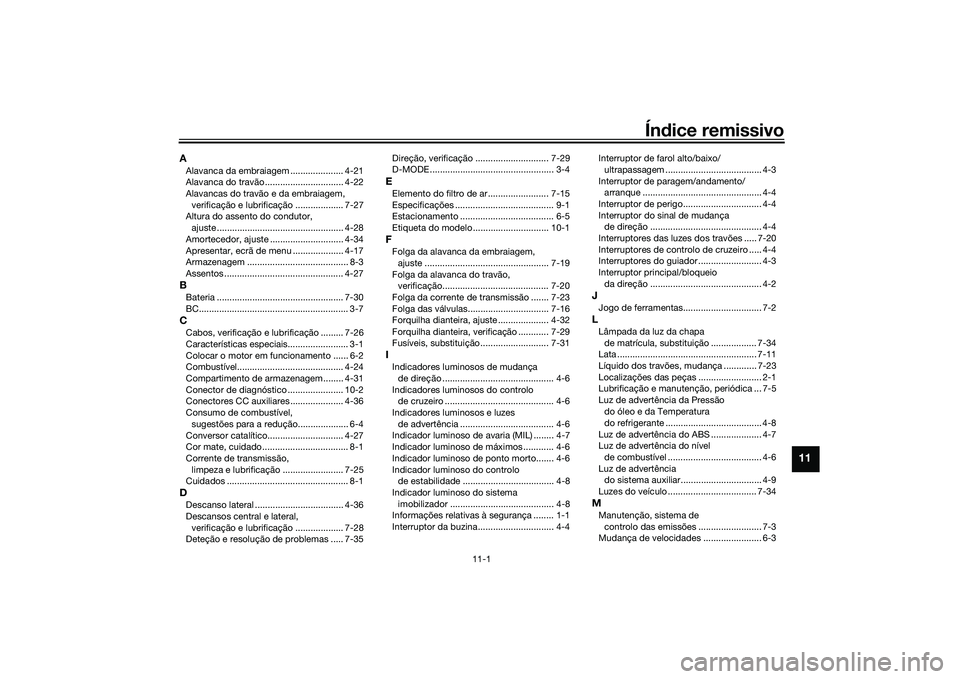 YAMAHA TRACER 900 2021  Manual de utilização (in Portuguese) 11-1
11
Índice remissivo
AAlavanca da embraiagem ..................... 4-21
Alavanca do travão ............................... 4-22
Alavancas do travão e da embraiagem, 
verificação e lubrificaç