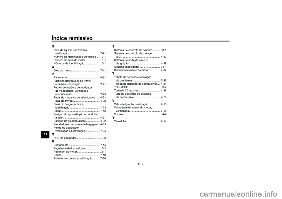 YAMAHA TRACER 900 2021  Manual de utilização (in Portuguese) Índice remissivo
11-2
11
NNível de líquido dos travões, 
verificação .......................................... 7-21
Número de identificação do veículo ..... 10-1
Número de série do motor.