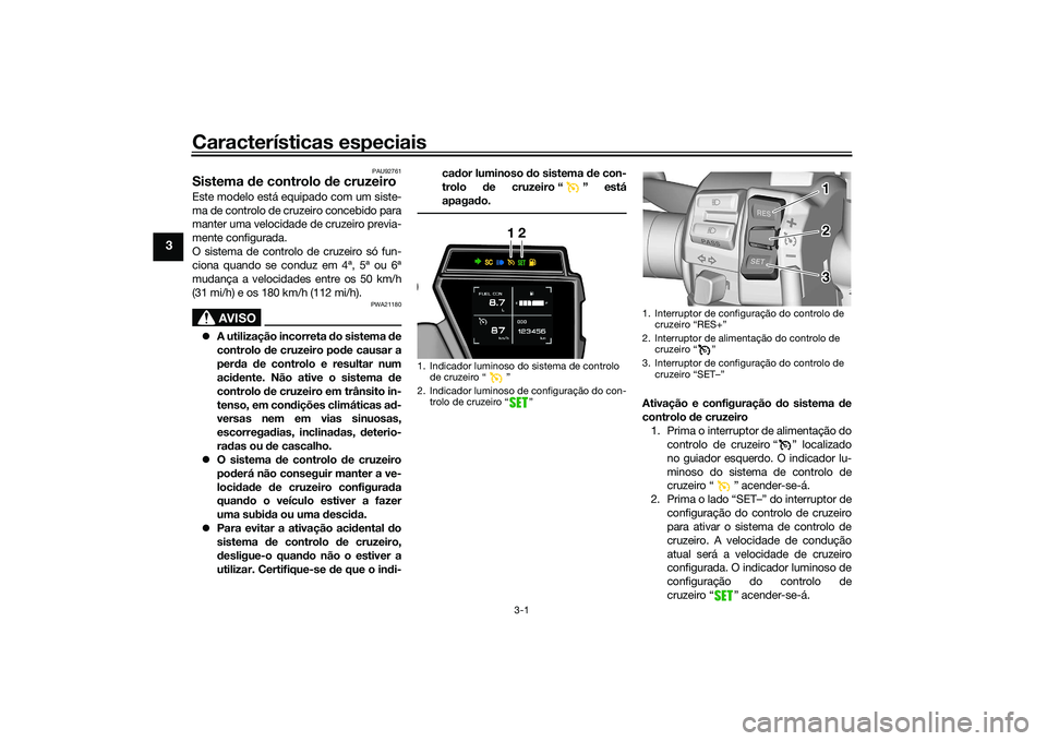 YAMAHA TRACER 900 2021 Manual de utilização (in Portuguese) Características especiais
3-1
3
PAU92761
Sistema de controlo de cruzeiroEste modelo está equipado com um siste-
ma de controlo de cruzeiro concebido para
manter uma velocidade de cruzeiro previa-
m YAMAHA TRACER 900 2021 Manual de utilização (in Portuguese) Características especiais
3-1
3
PAU92761
Sistema de controlo de cruzeiroEste modelo está equipado com um siste-
ma de controlo de cruzeiro concebido para
manter uma velocidade de cruzeiro previa-
m