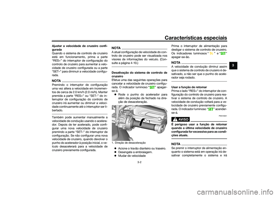 YAMAHA TRACER 900 2021 Manual de utilização (in Portuguese) Características especiais
3-2
3
Ajustar a velocidad e de cruzeiro confi-
gura da
Quando o sistema de controlo de cruzeiro
está em funcionamento, prima a parte
“RES+” do interruptor de configura YAMAHA TRACER 900 2021 Manual de utilização (in Portuguese) Características especiais
3-2
3
Ajustar a velocidad e de cruzeiro confi-
gura da
Quando o sistema de controlo de cruzeiro
está em funcionamento, prima a parte
“RES+” do interruptor de configura