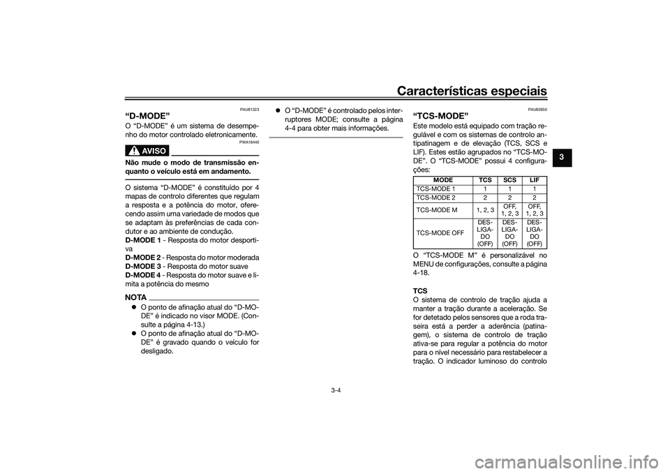 YAMAHA TRACER 900 2021 Manual de utilização (in Portuguese) Características especiais
3-4
3
PAU91323
“D-MODE”O “D-MODE” é um sistema de desempe-
nho do motor controlado eletronicamente.
AVISO
PWA18440
Não mude o mo do de transmissão en-
quanto o v YAMAHA TRACER 900 2021 Manual de utilização (in Portuguese) Características especiais
3-4
3
PAU91323
“D-MODE”O “D-MODE” é um sistema de desempe-
nho do motor controlado eletronicamente.
AVISO
PWA18440
Não mude o mo do de transmissão en-
quanto o v
