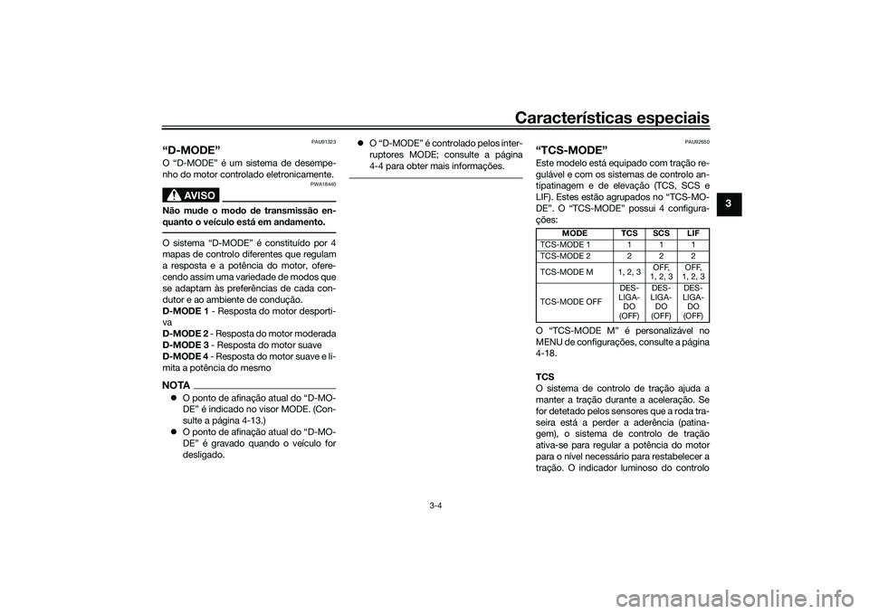 YAMAHA TRACER 900 2021  Manual de utilização (in Portuguese) Características especiais
3-4
3
PAU91323
“D-MODE”O “D-MODE” é um sistema de desempe-
nho do motor controlado eletronicamente.
AVISO
PWA18440
Não mude o mo do  de transmissão en-
quanto o v