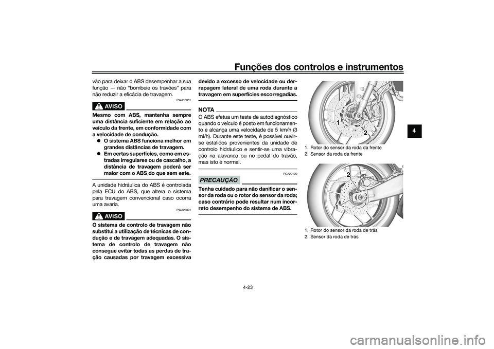 YAMAHA TRACER 900 2021 Manual de utilização (in Portuguese) Funções dos controlos e instrumentos
4-23
4
vão para deixar o ABS desempenhar a sua
função — não “bombeie os travões” para
não reduzir a eficácia de travagem.
AVISO
PWA16051
Mesmo com A YAMAHA TRACER 900 2021 Manual de utilização (in Portuguese) Funções dos controlos e instrumentos
4-23
4
vão para deixar o ABS desempenhar a sua
função — não “bombeie os travões” para
não reduzir a eficácia de travagem.
AVISO
PWA16051
Mesmo com A