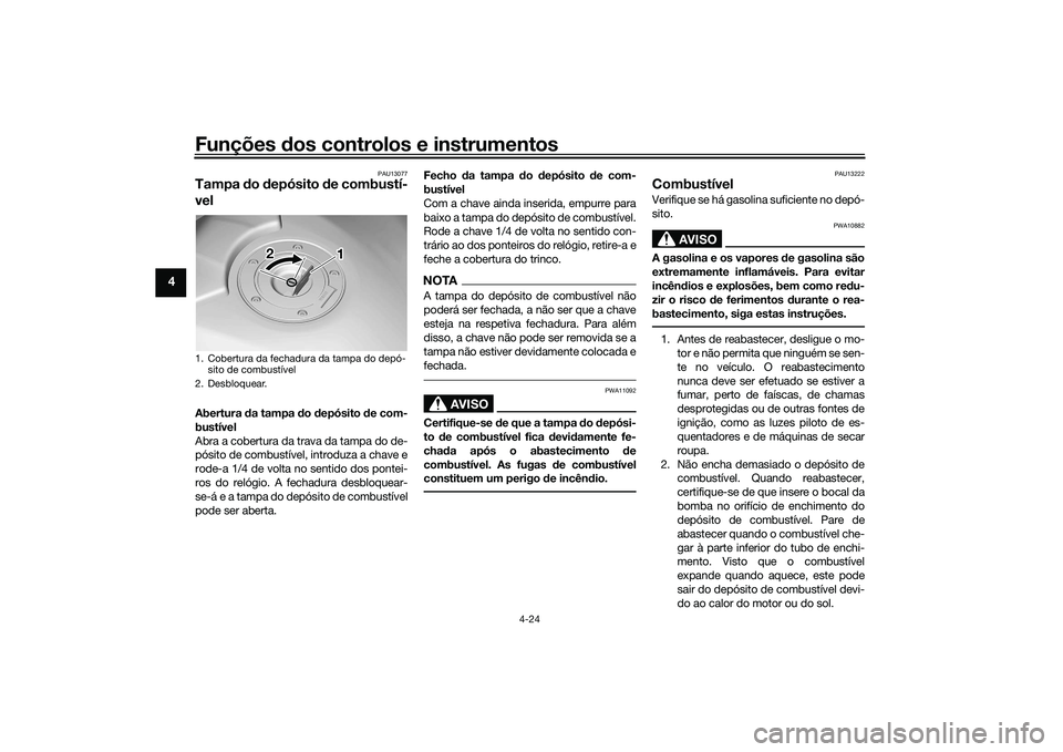 YAMAHA TRACER 900 2021 Manual de utilização (in Portuguese) Funções dos controlos e instrumentos
4-24
4
PAU13077
Tampa do depósito de combustí-
vel Abertura da tampa do d epósito de com-
bustível
Abra a cobertura da trava da tampa do de-
pósito de YAMAHA TRACER 900 2021 Manual de utilização (in Portuguese) Funções dos controlos e instrumentos
4-24
4
PAU13077
Tampa do depósito de combustí-
vel Abertura da tampa do d epósito de com-
bustível
Abra a cobertura da trava da tampa do de-
pósito de