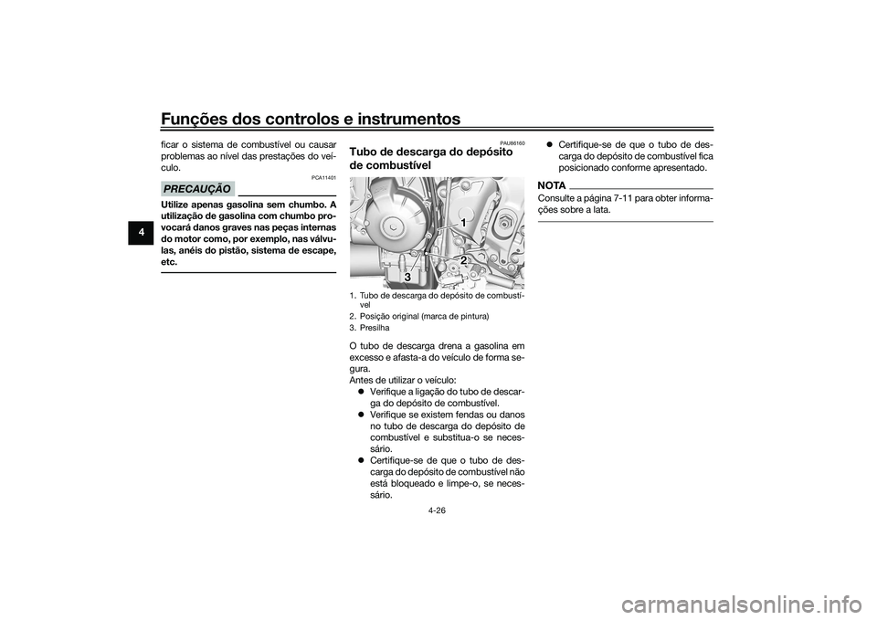 YAMAHA TRACER 900 2021 Manual de utilização (in Portuguese) Funções dos controlos e instrumentos
4-26
4
ficar o sistema de combustível ou causar
problemas ao nível das prestações do veí-
culo.PRECAUÇÃO
PCA11401
Utilize apenas gasolina sem chumbo. A
ut YAMAHA TRACER 900 2021 Manual de utilização (in Portuguese) Funções dos controlos e instrumentos
4-26
4
ficar o sistema de combustível ou causar
problemas ao nível das prestações do veí-
culo.PRECAUÇÃO
PCA11401
Utilize apenas gasolina sem chumbo. A
ut