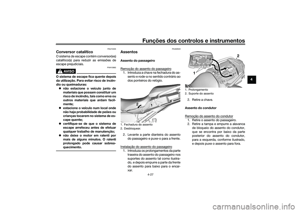 YAMAHA TRACER 900 2021 Manual de utilização (in Portuguese) Funções dos controlos e instrumentos
4-27
4
PAU13435
Conversor catalíticoO sistema de escape contém conversor(es)
catalítico(s) para reduzir as emissões de
escape prejudiciais.
AVISO
PWA10863
O YAMAHA TRACER 900 2021 Manual de utilização (in Portuguese) Funções dos controlos e instrumentos
4-27
4
PAU13435
Conversor catalíticoO sistema de escape contém conversor(es)
catalítico(s) para reduzir as emissões de
escape prejudiciais.
AVISO
PWA10863
O
