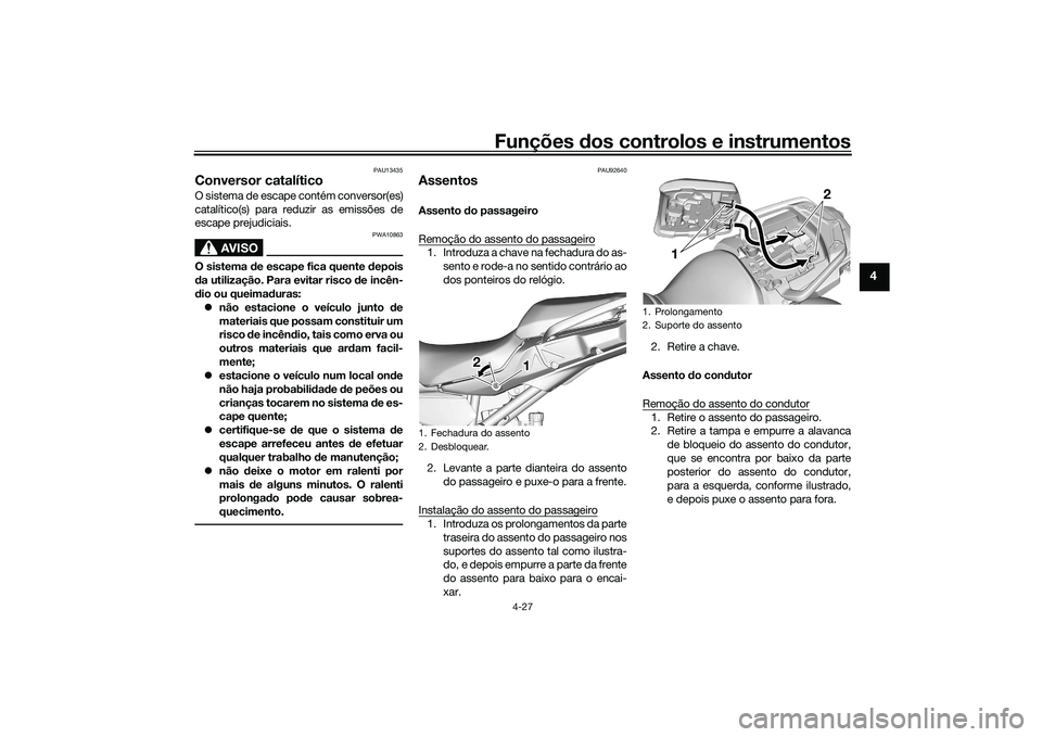 YAMAHA TRACER 900 2021  Manual de utilização (in Portuguese) Funções dos controlos e instrumentos
4-27
4
PAU13435
Conversor catalíticoO sistema de escape contém conversor(es)
catalítico(s) para reduzir as emissões de
escape prejudiciais.
AVISO
PWA10863
O 