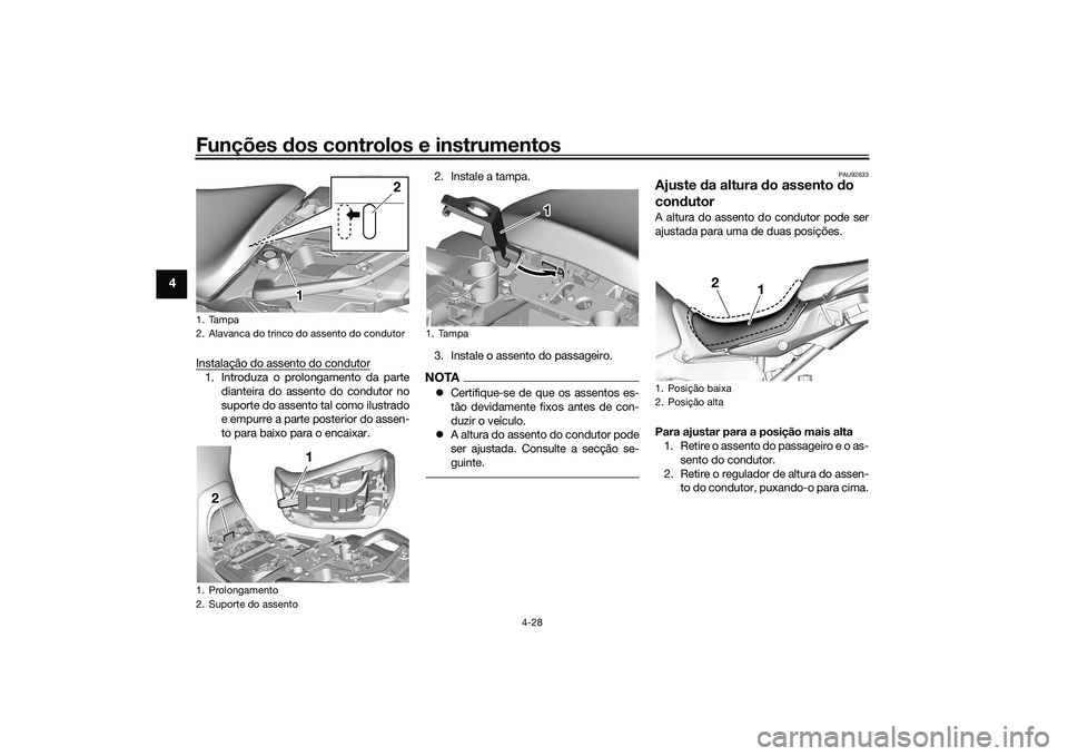 YAMAHA TRACER 900 2021  Manual de utilização (in Portuguese) Funções dos controlos e instrumentos
4-28
4
Instalação do assento do condutor1. Introduza o prolongamento da parte
dianteira do assento do condutor no
suporte do assento tal como ilustrado
e empur