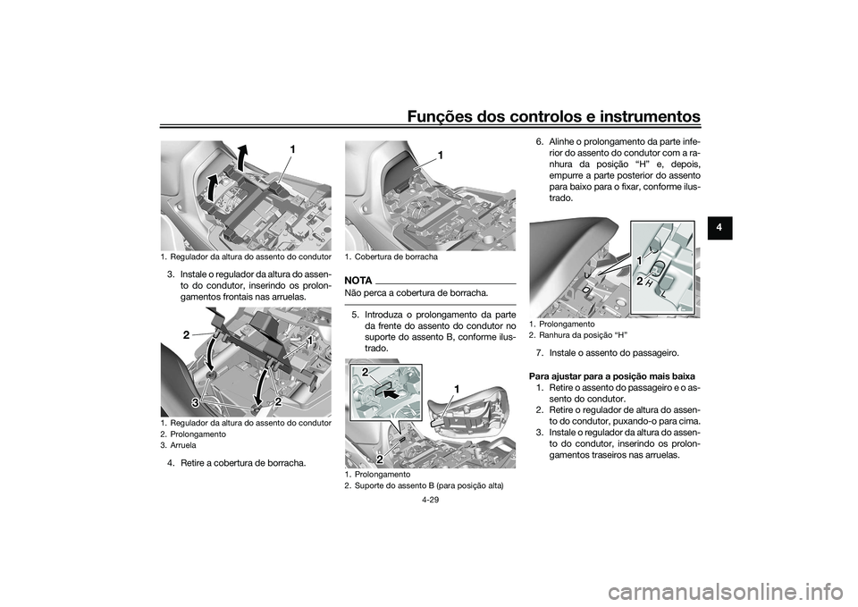 YAMAHA TRACER 900 2021  Manual de utilização (in Portuguese) Funções dos controlos e instrumentos
4-29
4
3. Instale o regulador da altura do assen-
to do condutor, inserindo os prolon-
gamentos frontais nas arruelas.
4. Retire a cobertura de borracha.
NOTANã
