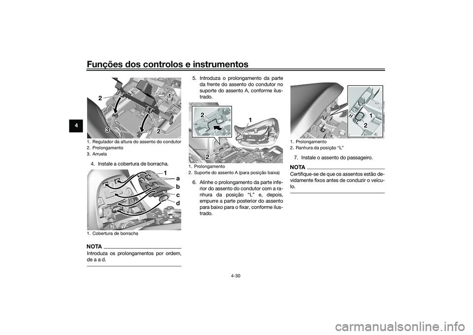 YAMAHA TRACER 900 2021  Manual de utilização (in Portuguese) Funções dos controlos e instrumentos
4-30
4
4. Instale a cobertura de borracha.NOTAIntroduza os prolongamentos por ordem,
de a a d.
5. Introduza o prolongamento da parte
da frente do assento do cond