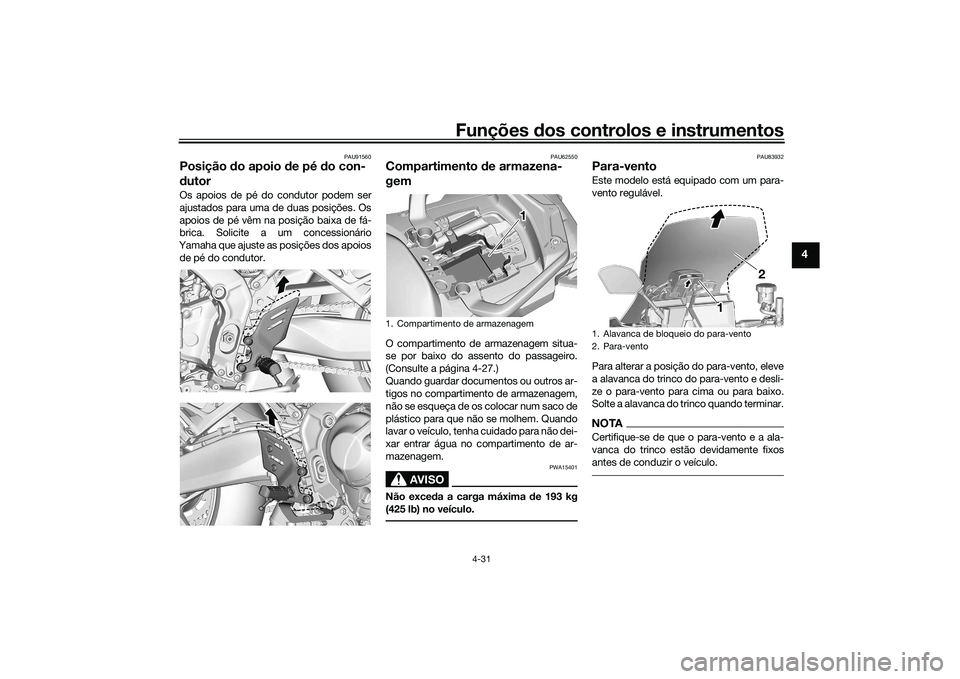 YAMAHA TRACER 900 2021 Manual de utilização (in Portuguese) Funções dos controlos e instrumentos
4-31
4
PAU91560
Posição do apoio d e pé do con-
d utorOs apoios de pé do condutor podem ser
ajustados para uma de duas posições. Os
apoios de pé vêm na p YAMAHA TRACER 900 2021 Manual de utilização (in Portuguese) Funções dos controlos e instrumentos
4-31
4
PAU91560
Posição do apoio d e pé do con-
d utorOs apoios de pé do condutor podem ser
ajustados para uma de duas posições. Os
apoios de pé vêm na p