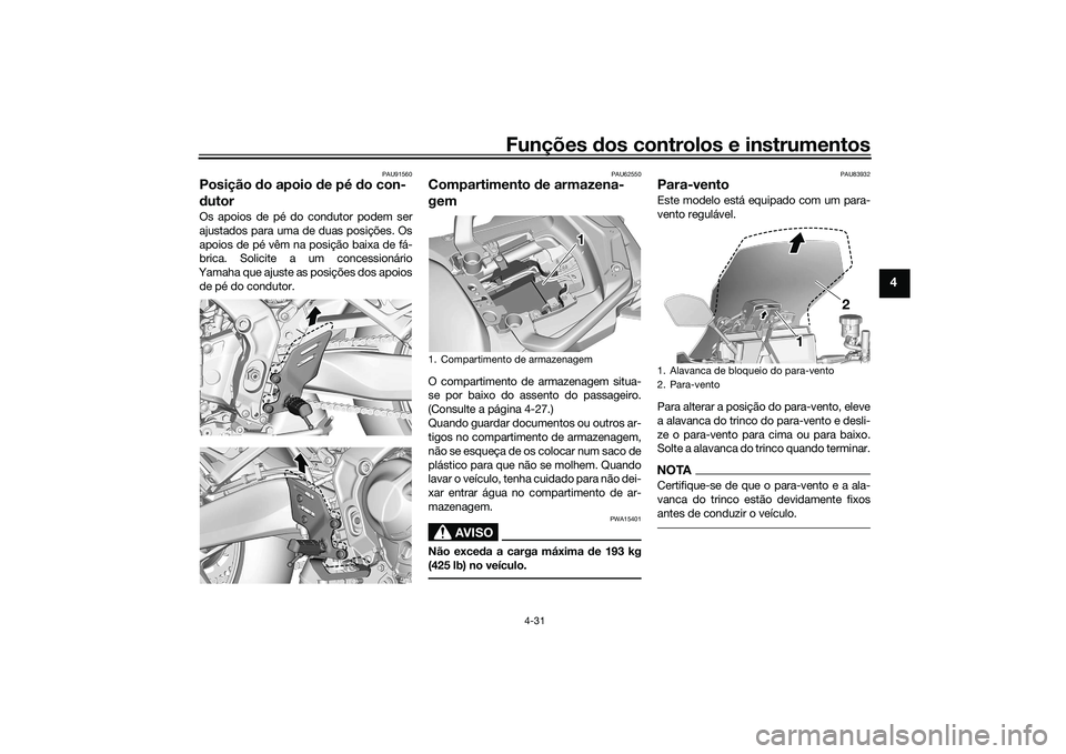 YAMAHA TRACER 900 2021  Manual de utilização (in Portuguese) Funções dos controlos e instrumentos
4-31
4
PAU91560
Posição do apoio d e pé do con-
d utorOs apoios de pé do condutor podem ser
ajustados para uma de duas posições. Os
apoios de pé vêm na p