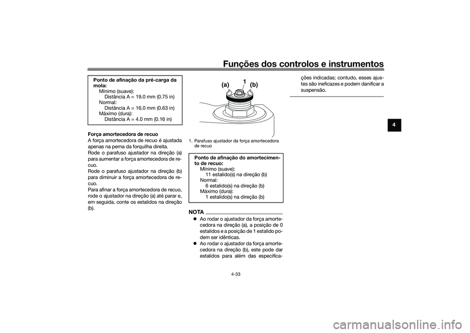 YAMAHA TRACER 900 2021 Manual de utilização (in Portuguese) Funções dos controlos e instrumentos
4-33
4
Força amorteced ora de recuo
A força amortecedora de recuo é ajustada
apenas na perna da forquilha direita.
Rode o parafuso ajustador na direção (a)
YAMAHA TRACER 900 2021 Manual de utilização (in Portuguese) Funções dos controlos e instrumentos
4-33
4
Força amorteced ora de recuo
A força amortecedora de recuo é ajustada
apenas na perna da forquilha direita.
Rode o parafuso ajustador na direção (a)