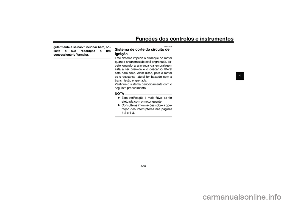 YAMAHA TRACER 900 2021 Manual de utilização (in Portuguese) Funções dos controlos e instrumentos
4-37
4
gularmente e se não funcionar bem, so-
licite a sua reparação a um
concessionário Yamaha.
PAU44905
Sistema de corte d o circuito de
igniçãoEste si YAMAHA TRACER 900 2021 Manual de utilização (in Portuguese) Funções dos controlos e instrumentos
4-37
4
gularmente e se não funcionar bem, so-
licite a sua reparação a um
concessionário Yamaha.
PAU44905
Sistema de corte d o circuito de
igniçãoEste si