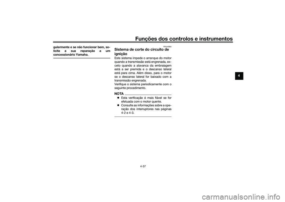 YAMAHA TRACER 900 2021  Manual de utilização (in Portuguese) Funções dos controlos e instrumentos
4-37
4
gularmente e se não funcionar bem, so-
licite a sua reparação a um
concessionário Yamaha.
PAU44905
Sistema de corte d o circuito  de 
igniçãoEste si