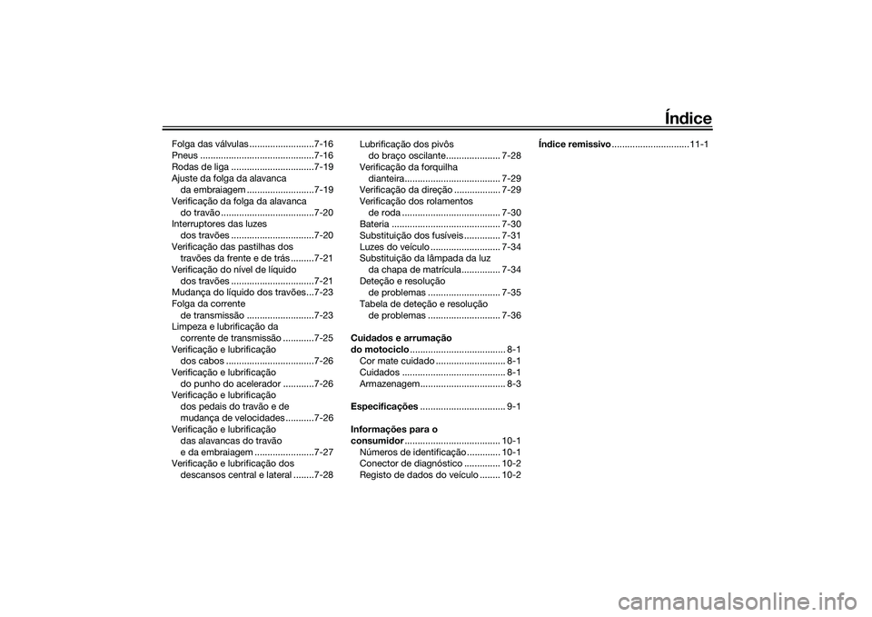 YAMAHA TRACER 900 2021  Manual de utilização (in Portuguese) Índice
Folga das válvulas .........................7-16
Pneus ............................................7-16
Rodas de liga ................................7-19
Ajuste da folga da alavanca 
da embr