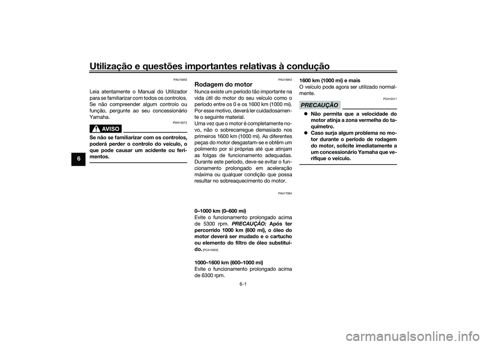 YAMAHA TRACER 900 2021 Manual de utilização (in Portuguese) Utilização e questões importantes relativas à condução
6-1
6
PAU15952
Leia atentamente o Manual do Utilizador
para se familiarizar com todos os controlos.
Se não compreender algum controlo ou
f YAMAHA TRACER 900 2021 Manual de utilização (in Portuguese) Utilização e questões importantes relativas à condução
6-1
6
PAU15952
Leia atentamente o Manual do Utilizador
para se familiarizar com todos os controlos.
Se não compreender algum controlo ou
f
