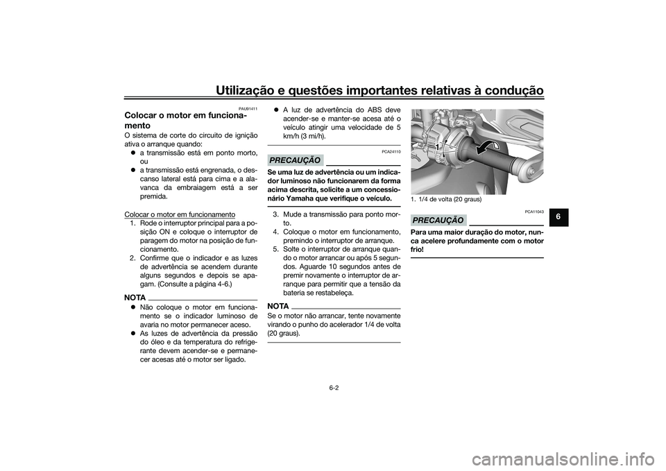 YAMAHA TRACER 900 2021  Manual de utilização (in Portuguese) Utilização e questões importantes relativas à condução
6-2
6
PAU91411
Colocar o motor em funciona-
mentoO sistema de corte do circuito de ignição
ativa o arranque quando:
 a transmissão es