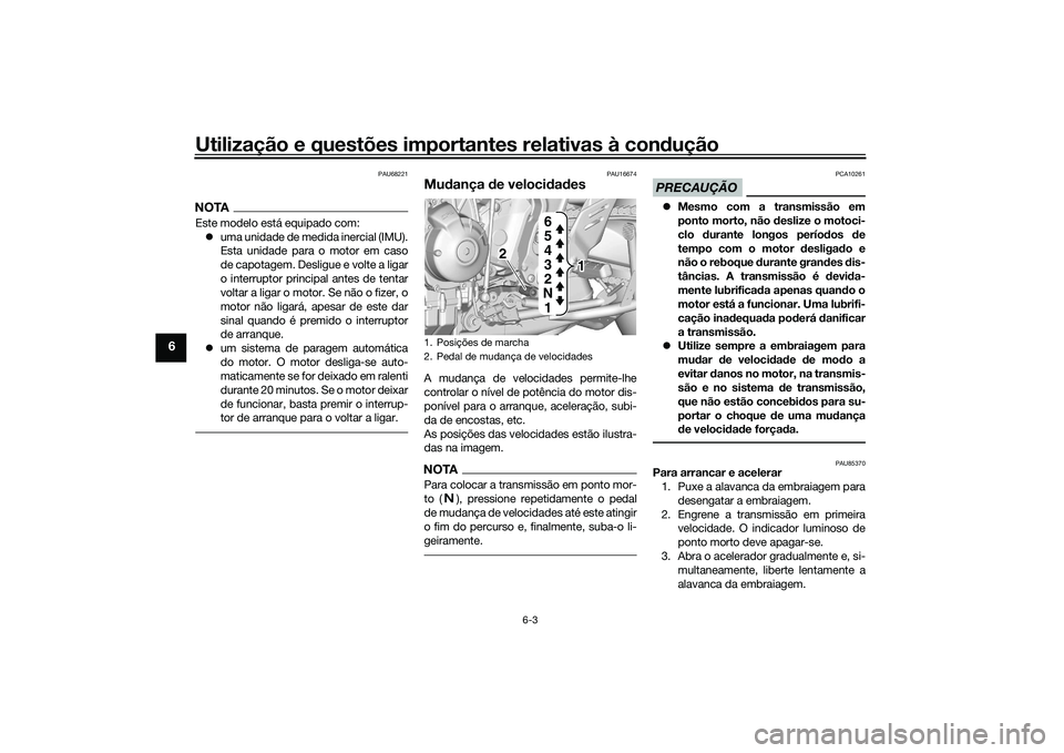 YAMAHA TRACER 900 2021  Manual de utilização (in Portuguese) Utilização e questões importantes relativas à condução
6-3
6
PAU68221
NOTAEste modelo está equipado com:
 uma unidade de medida inercial (IMU).
Esta unidade para o motor em caso
de capotagem