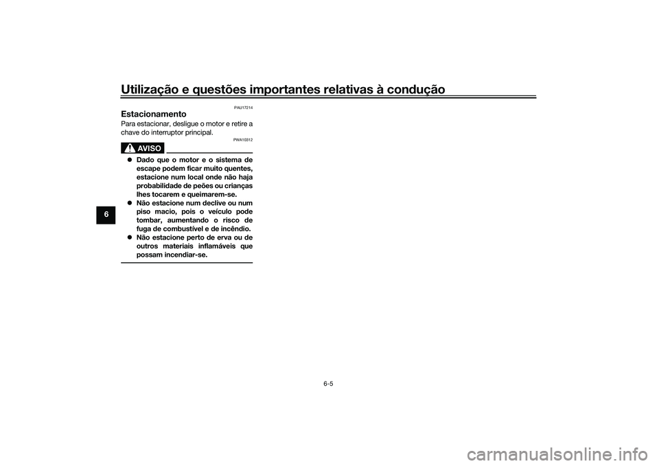YAMAHA TRACER 900 2021 Manual de utilização (in Portuguese) Utilização e questões importantes relativas à condução
6-5
6
PAU17214
EstacionamentoPara estacionar, desligue o motor e retire a
chave do interruptor principal.
AVISO
PWA10312
Dado que o moto YAMAHA TRACER 900 2021 Manual de utilização (in Portuguese) Utilização e questões importantes relativas à condução
6-5
6
PAU17214
EstacionamentoPara estacionar, desligue o motor e retire a
chave do interruptor principal.
AVISO
PWA10312
Dado que o moto