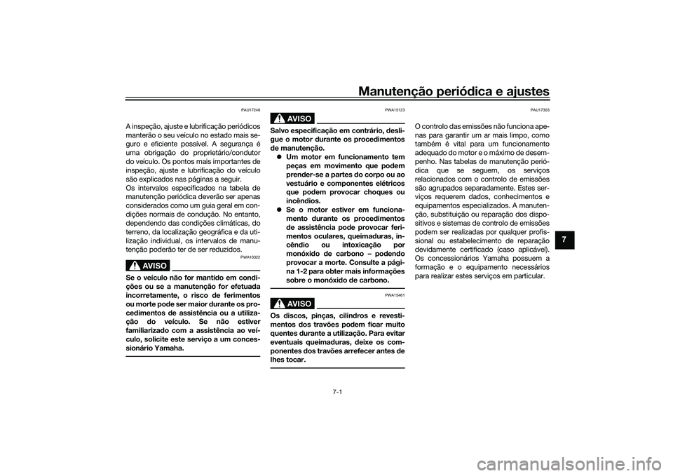 YAMAHA TRACER 900 2021 Manual de utilização (in Portuguese) Manutenção periódica e ajustes
7-1
7
PAU17246
A inspeção, ajuste e lubrificação periódicos
manterão o seu veículo no estado mais se-
guro e eficiente possível. A segurança é
uma obrigaç YAMAHA TRACER 900 2021 Manual de utilização (in Portuguese) Manutenção periódica e ajustes
7-1
7
PAU17246
A inspeção, ajuste e lubrificação periódicos
manterão o seu veículo no estado mais se-
guro e eficiente possível. A segurança é
uma obrigaç