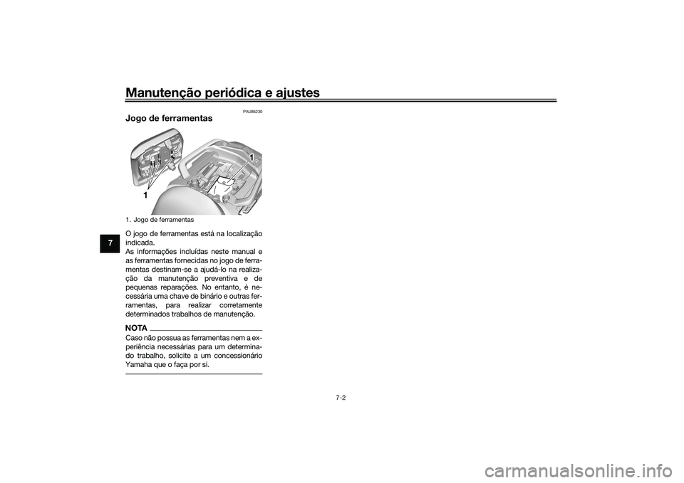 YAMAHA TRACER 900 2021 Manual de utilização (in Portuguese) Manutenção periódica e ajustes
7-2
7
PAU85230
Jogo de ferramentasO jogo de ferramentas está na localização
indicada.
As informações incluídas neste manual e
as ferramentas fornecidas no jogo YAMAHA TRACER 900 2021 Manual de utilização (in Portuguese) Manutenção periódica e ajustes
7-2
7
PAU85230
Jogo de ferramentasO jogo de ferramentas está na localização
indicada.
As informações incluídas neste manual e
as ferramentas fornecidas no jogo
